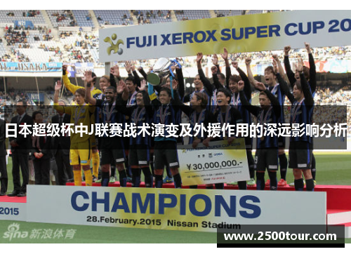 日本超级杯中J联赛战术演变及外援作用的深远影响分析